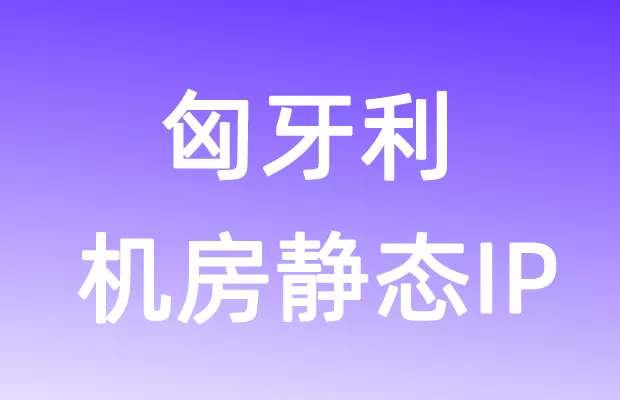 欧洲匈牙利机房静态IP