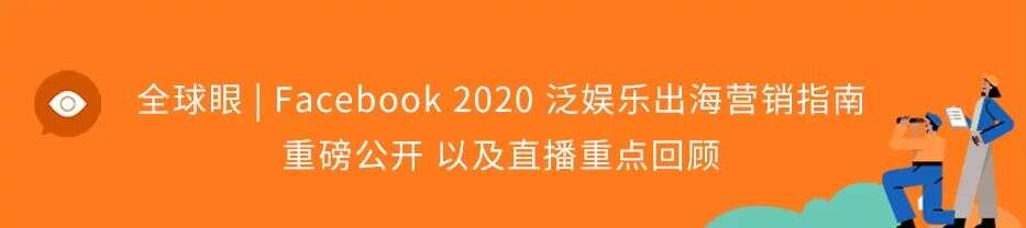 全球眼｜干货贴来了！Facebook 2020年泛娱乐出海全总结及2021营销风向标