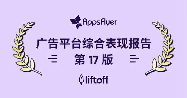 Liftoff双产品强势登榜AppsFlyer广告平台综合表现排名