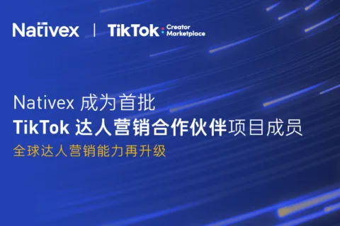 Nativex成为首批TikTok达人营销合作伙伴项目成员，以达人营销助力出海增长