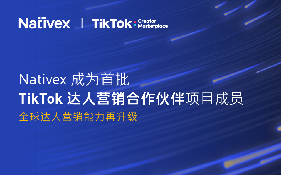 Nativex成为首批TikTok达人营销合作伙伴项目成员，以达人营销助力出海增长