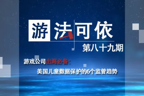 游戏公司出海必备：美国儿童数据保护的6个监管趋势 | “游”法可依