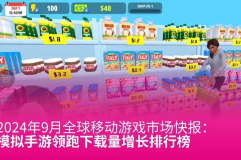 2024年9月全球移动游戏市场快报：模拟手游领跑下载量增长排行榜