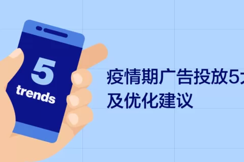 干货：海外疫情期广告投放5大关键变化，及优化建议