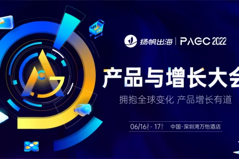 活动曝光丨2022全球产品与增长大会6月开幕 百家重磅出海大厂再聚深圳