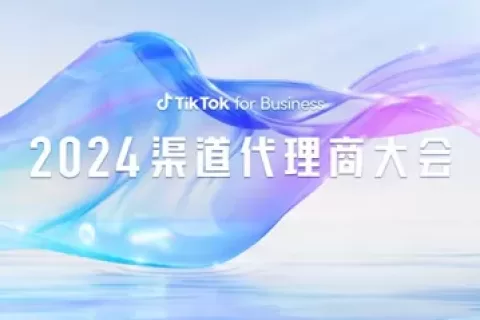 TikTok for Business 2024 渠道代理商大会：揭秘三大出海行业增长点，乘风起势